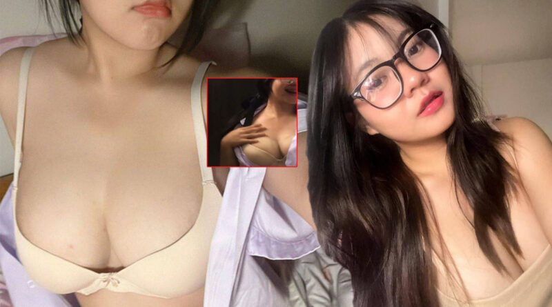 หลุดคนดัง เน็ตไอดอลมัธยมนมใหญ่ถ่ายคลิปเสียวโชว์ขายในกลุ่มลับ
